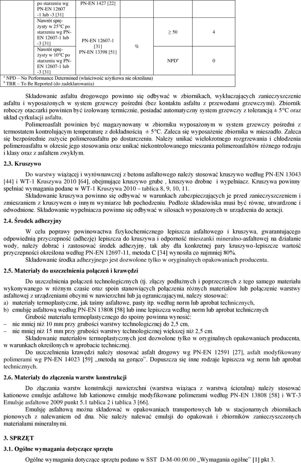 odbywać w zbiornikach, wykluczających zanieczyszczenie asfaltu i wyposażonych w system grzewczy pośredni (bez kontaktu asfaltu z przewodami grzewczymi).