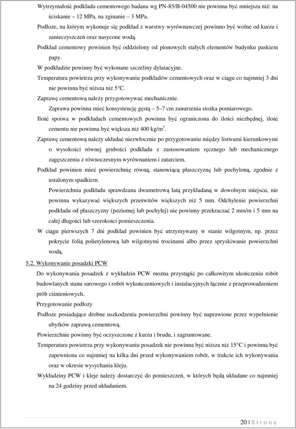 Podkład cementowy powinien być oddzielony od pionowych stałych elementów budynku paskiem papy. W podkładzie powinny być wykonane szczeliny dylatacyjne.