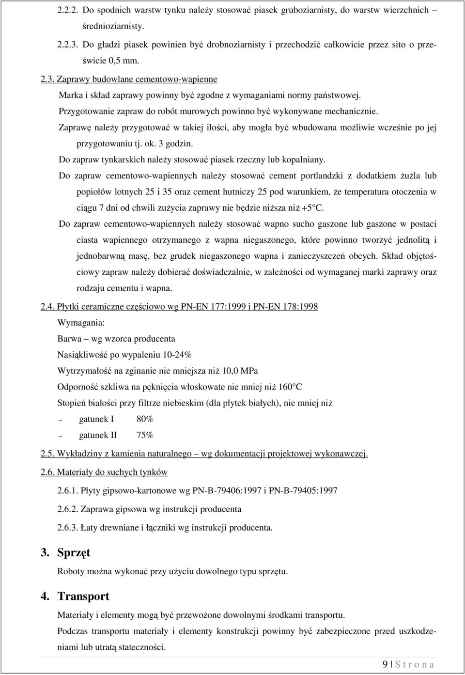 Zaprawy budowlane cementowo-wapienne Marka i skład zaprawy powinny być zgodne z wymaganiami normy państwowej. Przygotowanie zapraw do robót murowych powinno być wykonywane mechanicznie.