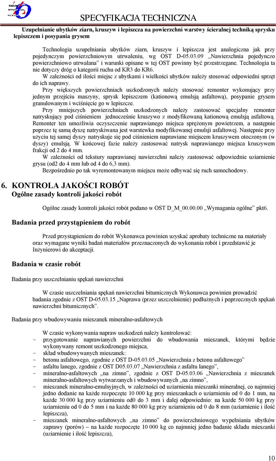 Technologia ta nie dotyczy dróg o kategorii ruchu od KR3 do KR6. W zależności od ilości miejsc z ubytkami i wielkości ubytków należy stosować odpowiedni sprzęt do ich naprawy.