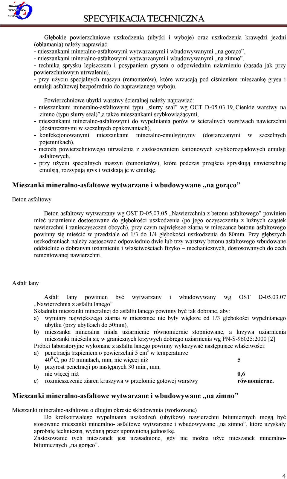 przy użyciu specjalnych maszyn (remonterów), które wrzucają pod ciśnieniem mieszankę grysu i emulsji asfaltowej bezpośrednio do naprawianego wyboju.