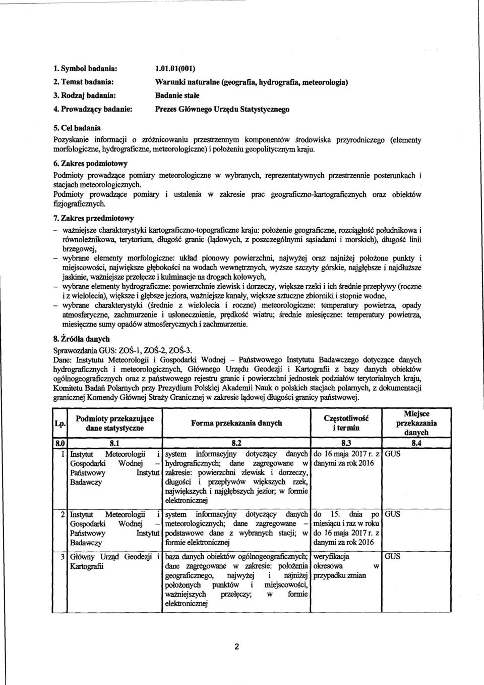 Cel badania Pozyskanie informacji 0 zrozlllcowaniu przestrzennym komponent6w srodowiska przyrodniczego ( elementy morfologiczne, hydrograficzne, meteorologiczne) i poloi:eniu geopolitycznym kraju. 6.