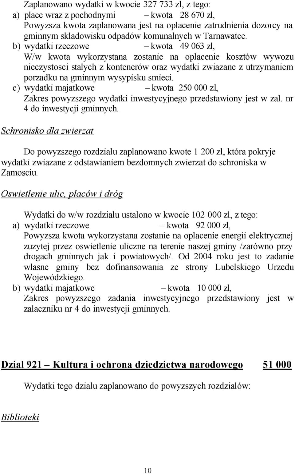 b) wydatki rzeczowe kwota 49 063 zl, W/w kwota wykorzystana zostanie na oplacenie kosztów wywozu nieczystosci stalych z kontenerów oraz wydatki zwiazane z utrzymaniem porzadku na gminnym wysypisku