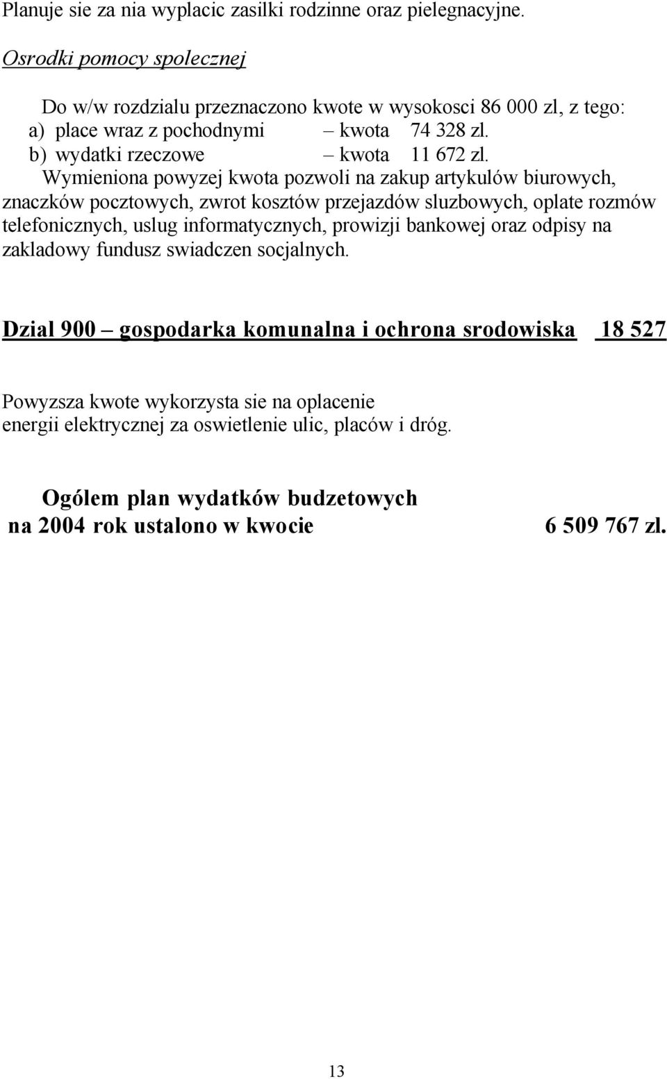 Wymieniona powyzej kwota pozwoli na zakup artykulów biurowych, znaczków pocztowych, zwrot kosztów przejazdów sluzbowych, oplate rozmów telefonicznych, uslug informatycznych,