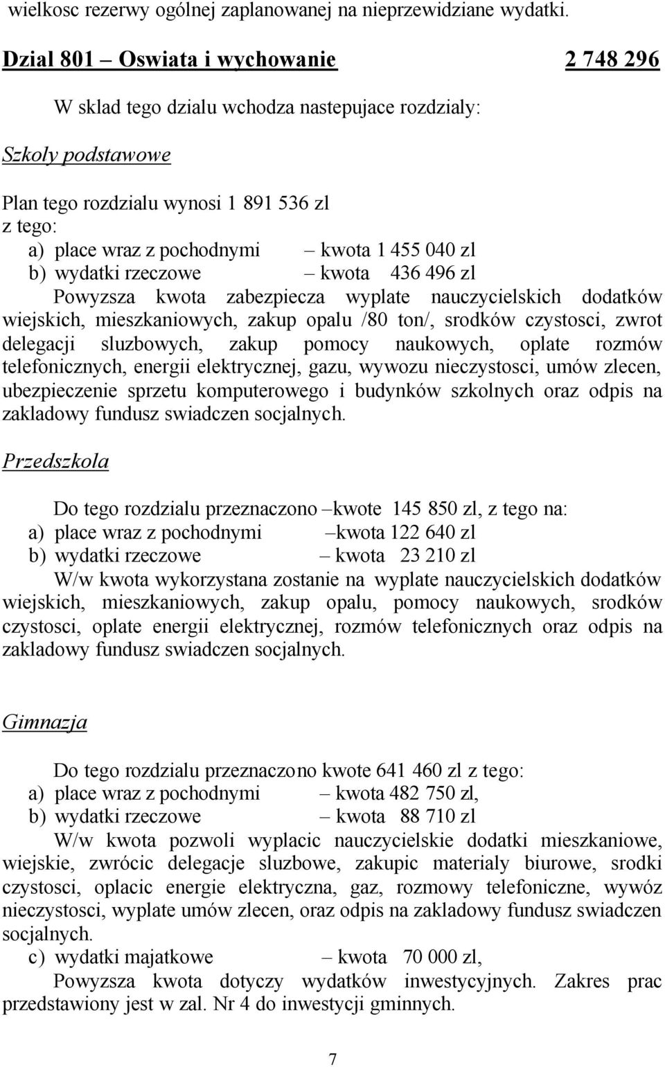 040 zl b) wydatki rzeczowe kwota 436 496 zl Powyzsza kwota zabezpiecza wyplate nauczycielskich dodatków wiejskich, mieszkaniowych, zakup opalu /80 ton/, srodków czystosci, zwrot delegacji sluzbowych,