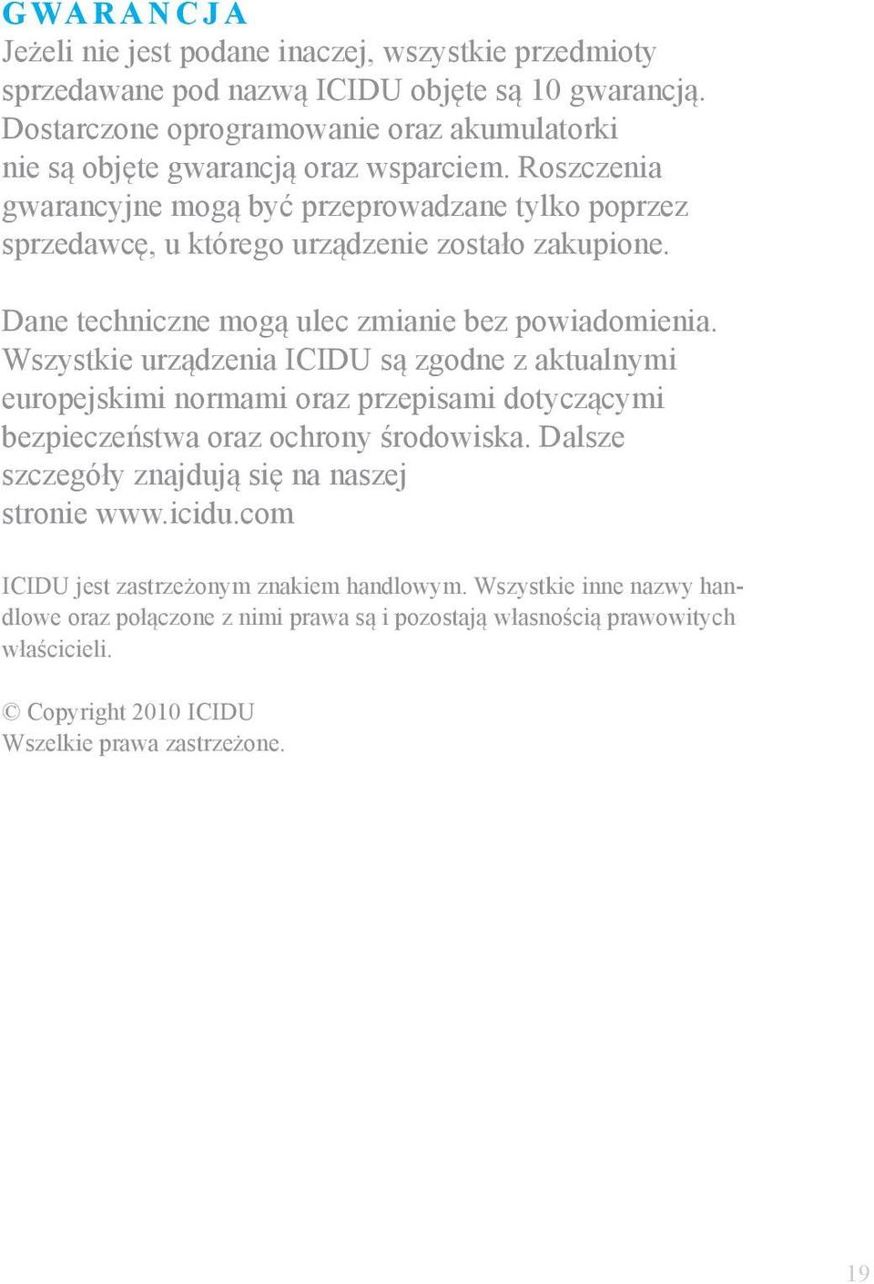 Roszczenia gwarancyjne mogą być przeprowadzane tylko poprzez sprzedawcę, u którego urządzenie zostało zakupione. Dane techniczne mogą ulec zmianie bez powiadomienia.