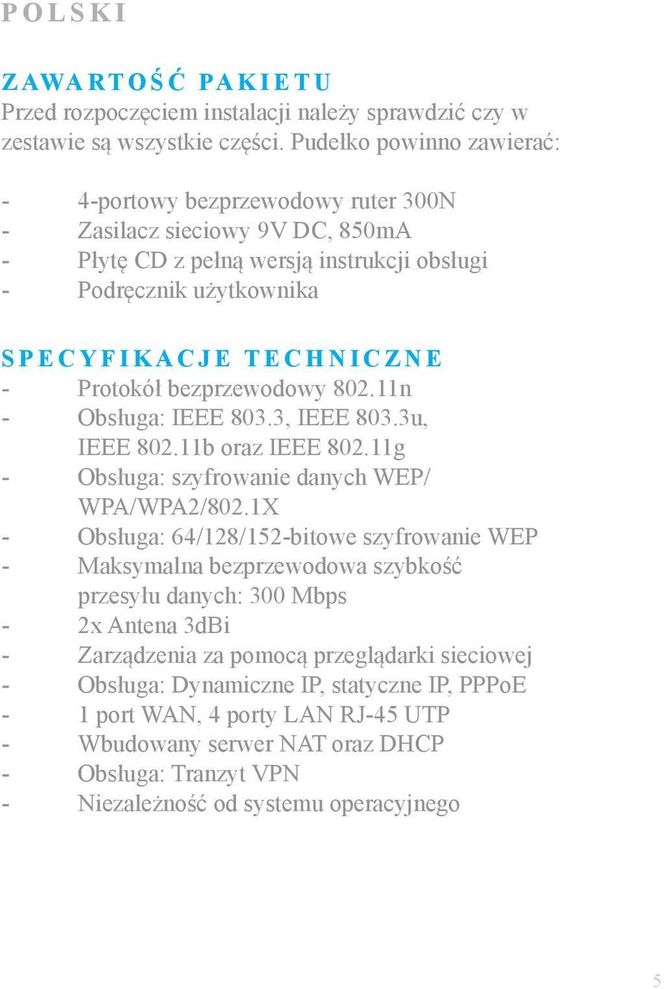 Protokół bezprzewodowy 802.11n - Obsługa: IEEE 803.3, IEEE 803.3u, IEEE 802.11b oraz IEEE 802.11g - Obsługa: szyfrowanie danych WEP/ WPA/WPA2/802.