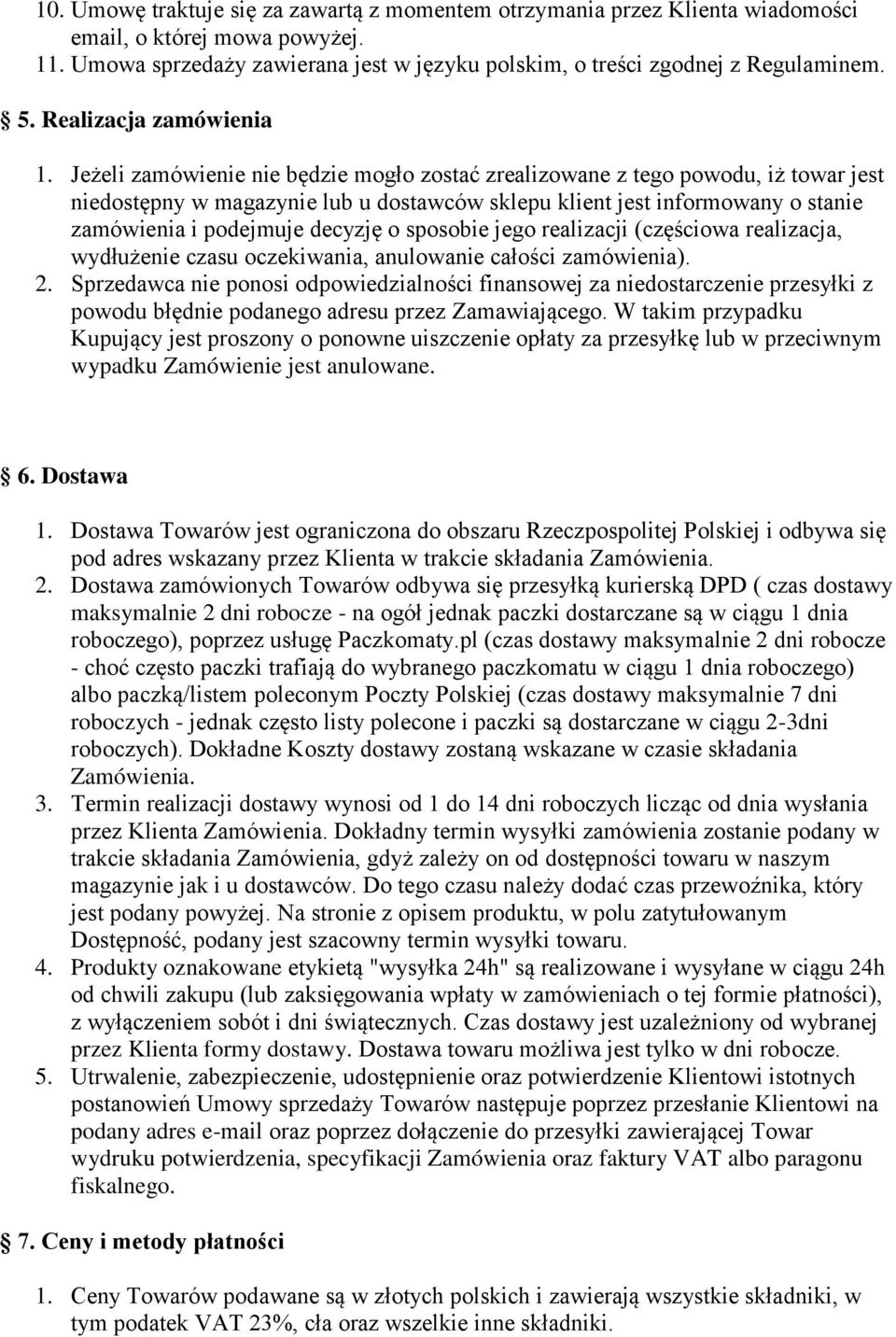 Jeżeli zamówienie nie będzie mogło zostać zrealizowane z tego powodu, iż towar jest niedostępny w magazynie lub u dostawców sklepu klient jest informowany o stanie zamówienia i podejmuje decyzję o