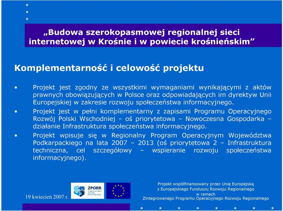 Projekt jest w pełni komplementarny z zapisami Programu Operacyjnego Rozwój Polski Wschodniej oś priorytetowa Nowoczesna Gospodarka działanie Infrastruktura