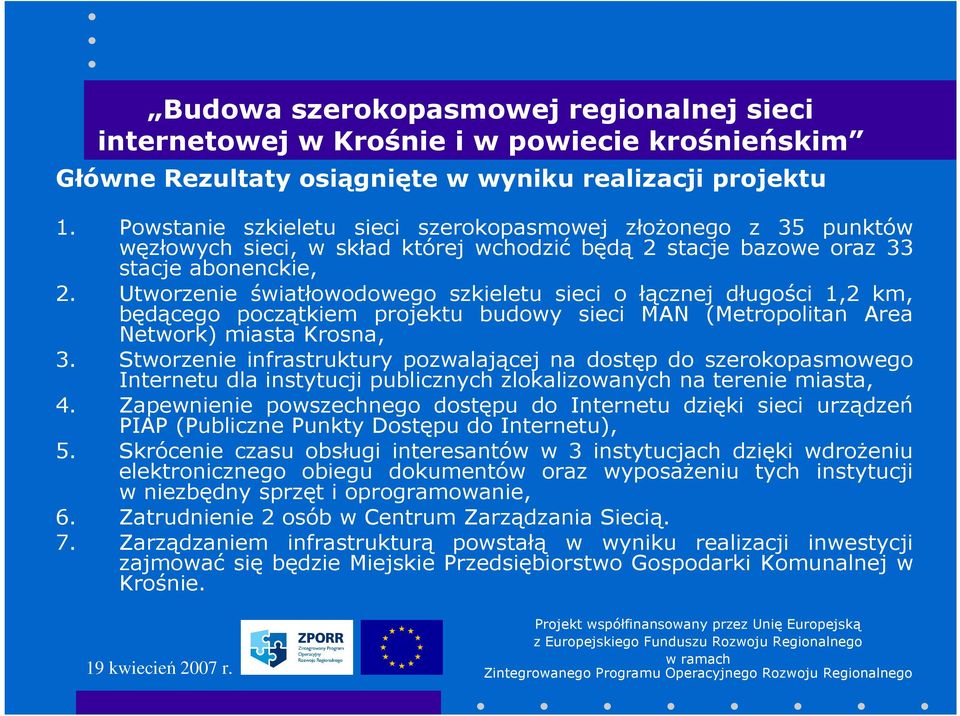 Utworzenie światłowodowego szkieletu sieci o łącznej długości 1,2 km, będącego początkiem projektu budowy sieci MAN (Metropolitan Area Network) miasta Krosna, 3.