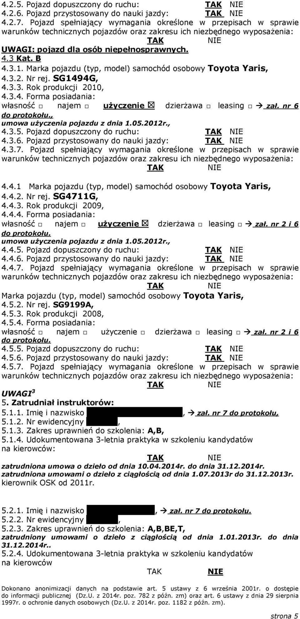 nr 6 do protokołu., umowa użyczenia pojazdu z dnia 1.05.2012r., 4.3.5. Pojazd dopuszczony do ruchu: 4.3.6. Pojazd przystosowany do nauki jazdy: 4.3.7.