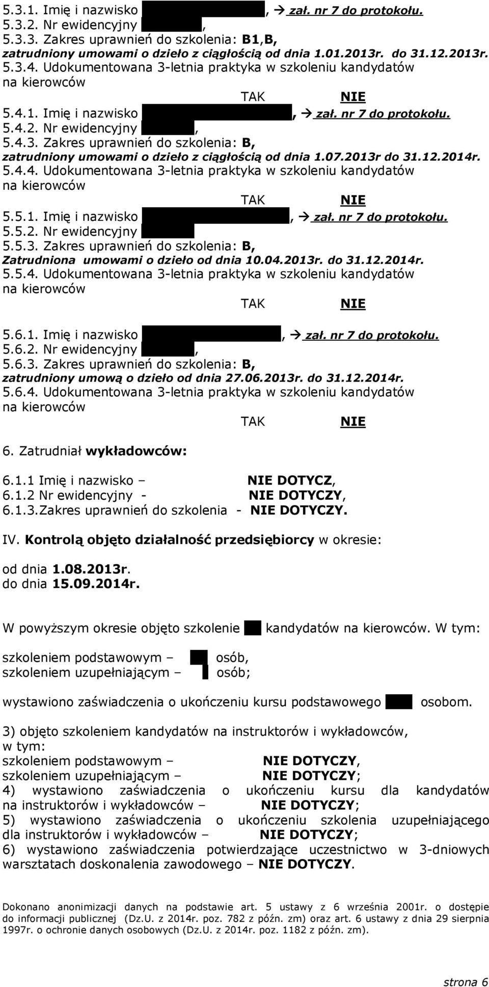 07.2013r do 31.12.2014r. 5.4.4. Udokumentowana 3-letnia praktyka w szkoleniu kandydatów 5.5.1. Imię i nazwisko Emilia Zbrojkiewicz, zał. nr 7 do protokołu. 5.5.2. Nr ewidencyjny SG0134 5.5.3. Zakres uprawnień do szkolenia: B, Zatrudniona umowami o dzieło od dnia 10.