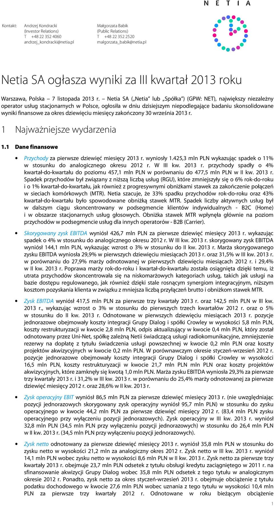 Netia SA ( Netia lub Spółka ) (GPW: NET), największy niezależny operator usług stacjonarnych w Polsce, ogłosiła w dniu dzisiejszym niepodlegające badaniu skonsolidowane wyniki finansowe za okres