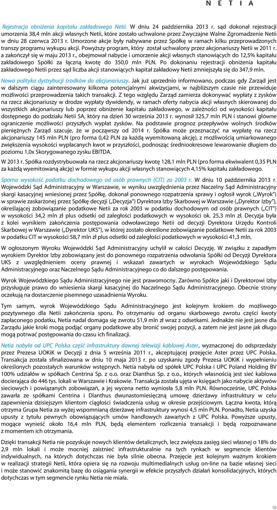 Umorzone akcje były nabywane przez Spółkę w ramach kilku przeprowadzonych transzy programu wykupu akcji. Powyższy program, który został uchwalony przez akcjonariuszy Netii w 2011 r.