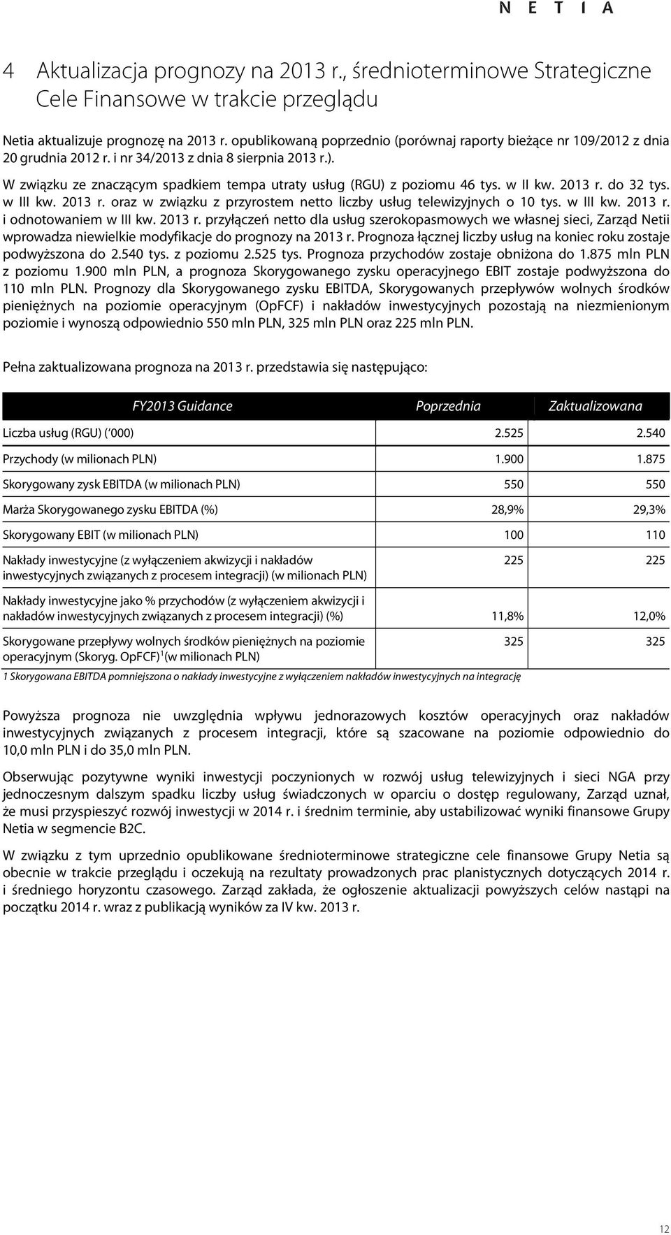 w r. oraz w związku z przyrostem netto liczby usług telewizyjnych o 10 tys. w r. i odnotowaniem w r.