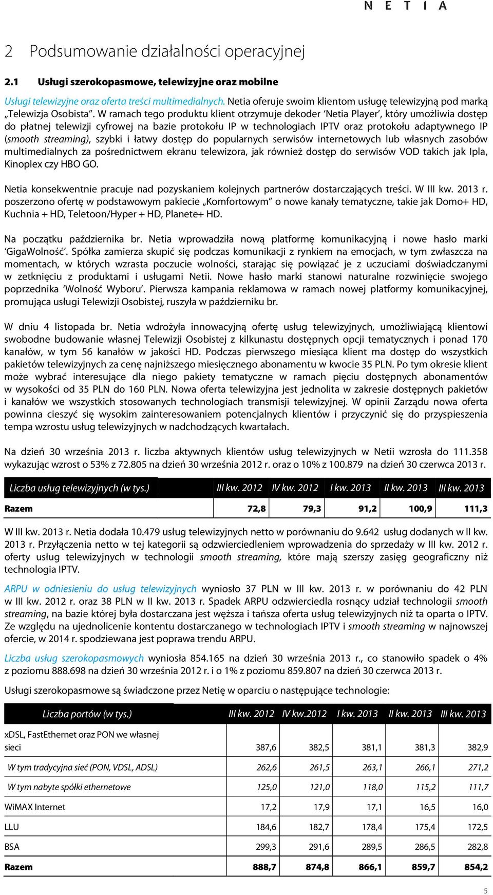 W ramach tego produktu klient otrzymuje dekoder Netia Player, który umożliwia dostęp do płatnej telewizji cyfrowej na bazie protokołu IP w technologiach IPTV oraz protokołu adaptywnego IP (smooth