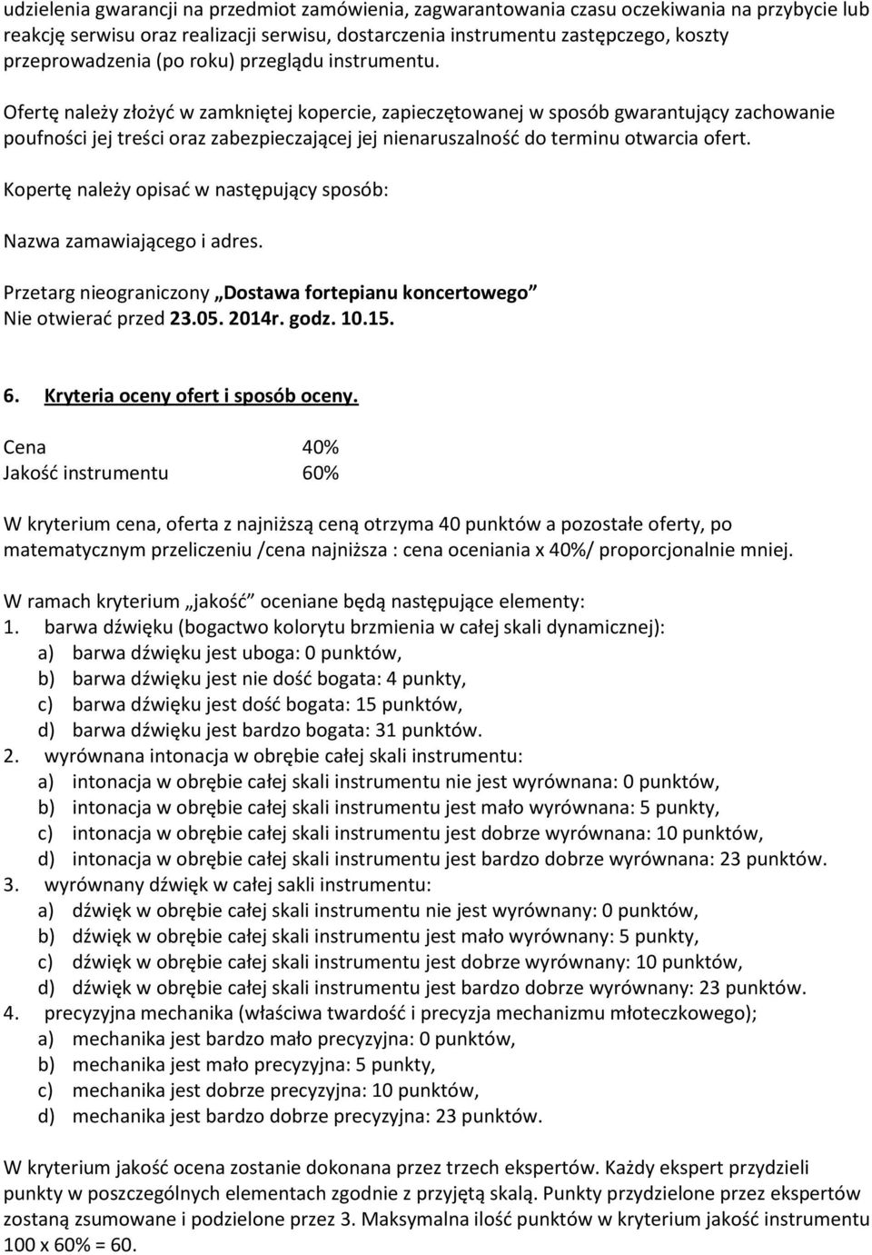 Ofertę należy złożyd w zamkniętej kopercie, zapieczętowanej w sposób gwarantujący zachowanie poufności jej treści oraz zabezpieczającej jej nienaruszalnośd do terminu otwarcia ofert.