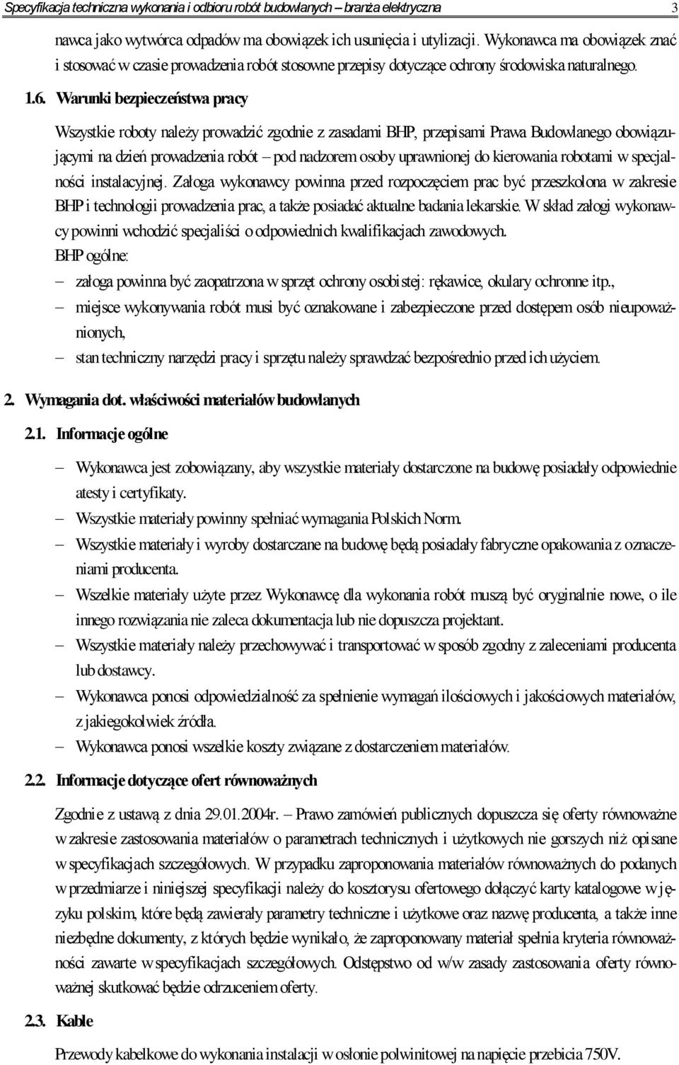 Warunki bezpieczeństwa pracy Wszystkie roboty należy prowadzić zgodnie z zasadami BHP, przepisami Prawa Budowlanego obowiązującymi na dzień prowadzenia robót pod nadzorem osoby uprawnionej do