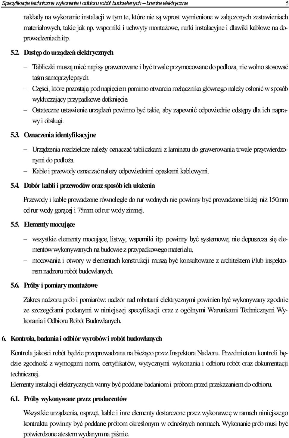 Dostęp do urządzeń elektrycznych Tabliczki muszą mieć napisy grawerowane i być trwale przymocowane do podłoża, nie wolno stosować taśm samoprzylepnych.