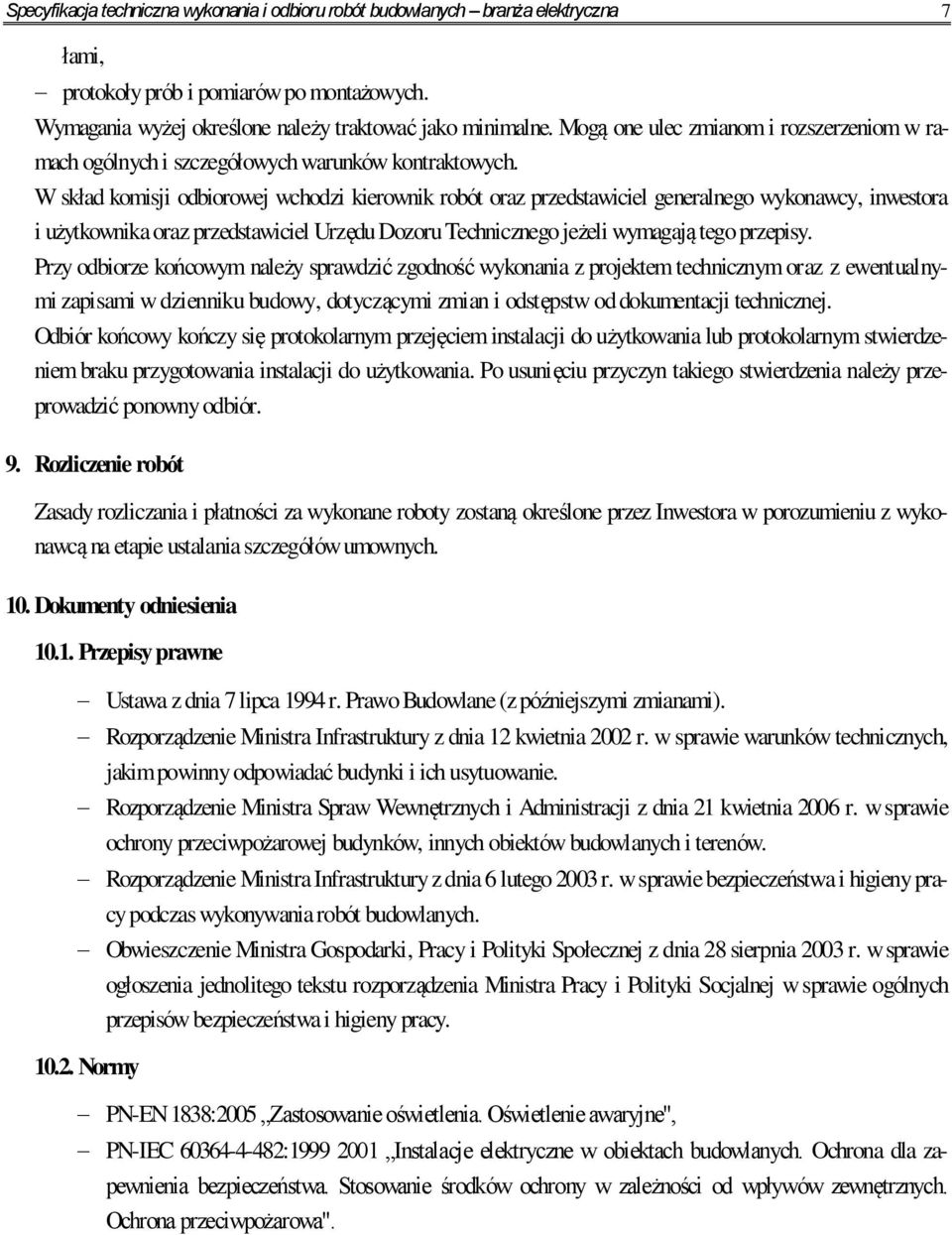 W skład komisji odbiorowej wchodzi kierownik robót oraz przedstawiciel generalnego wykonawcy, inwestora i użytkownika oraz przedstawiciel Urzędu Dozoru Technicznego jeżeli wymagają tego przepisy.