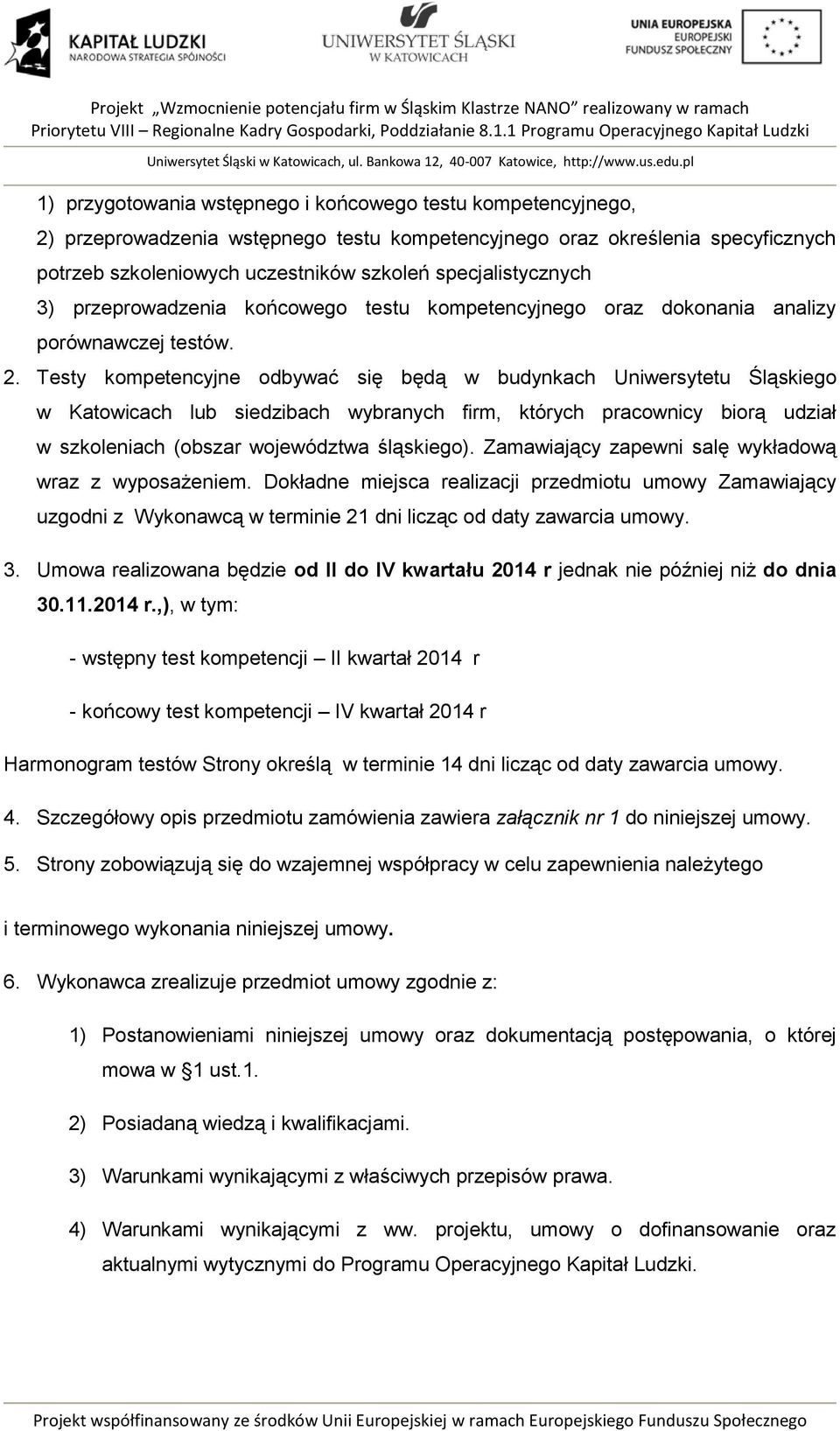 Testy kompetencyjne odbywać się będą w budynkach Uniwersytetu Śląskiego w Katowicach lub siedzibach wybranych firm, których pracownicy biorą udział w szkoleniach (obszar województwa śląskiego).