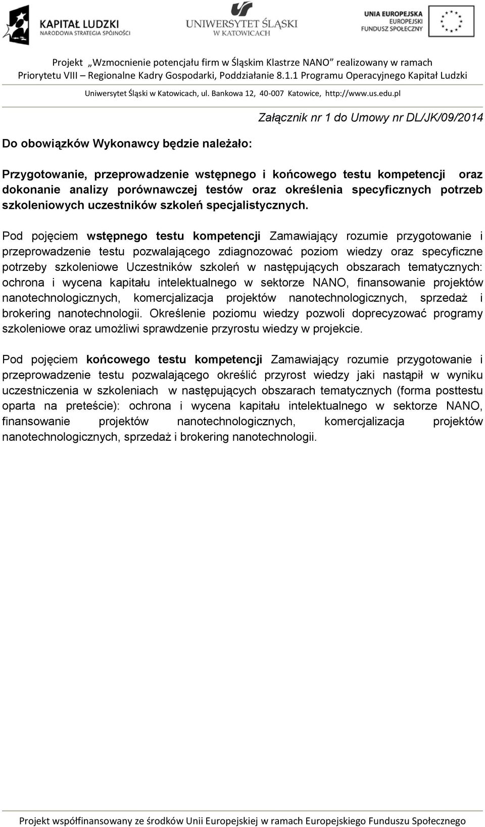 Pod pojęciem wstępnego testu kompetencji Zamawiający rozumie przygotowanie i przeprowadzenie testu pozwalającego zdiagnozować poziom wiedzy oraz specyficzne potrzeby szkoleniowe Uczestników szkoleń w