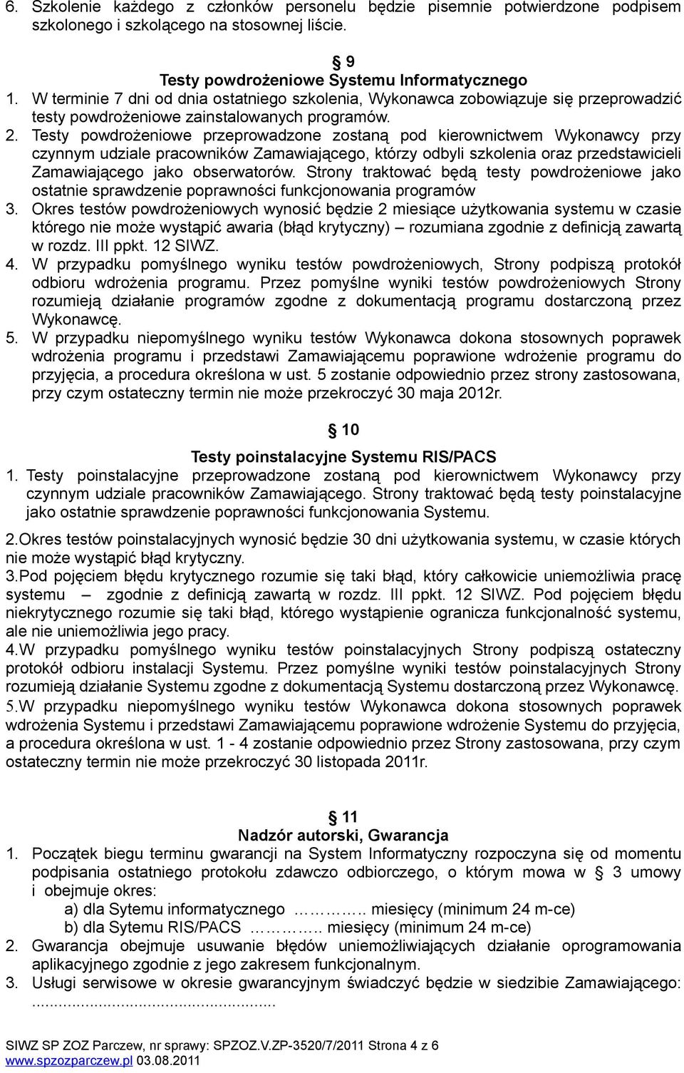 Testy powdrożeniowe przeprowadzone zostaną pod kierownictwem Wykonawcy przy czynnym udziale pracowników Zamawiającego, którzy odbyli szkolenia oraz przedstawicieli Zamawiającego jako obserwatorów.