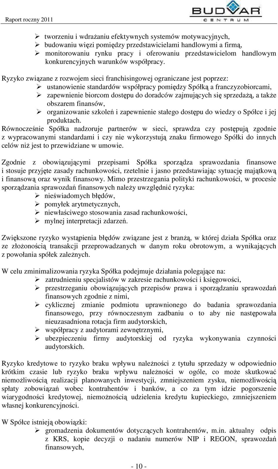 Ryzyko związane z rozwojem sieci franchisingowej ograniczane jest poprzez: ustanowienie standardów współpracy pomiędzy Spółką a franczyzobiorcami, zapewnienie biorcom dostępu do doradców zajmujących