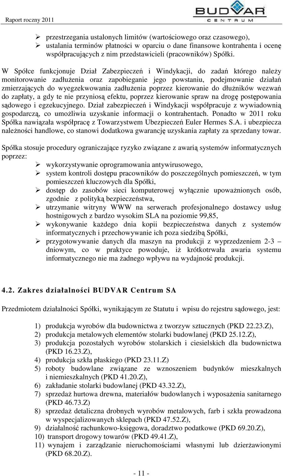 W Spółce funkcjonuje Dział Zabezpieczeń i Windykacji, do zadań którego należy monitorowanie zadłużenia oraz zapobieganie jego powstaniu, podejmowanie działań zmierzających do wyegzekwowania