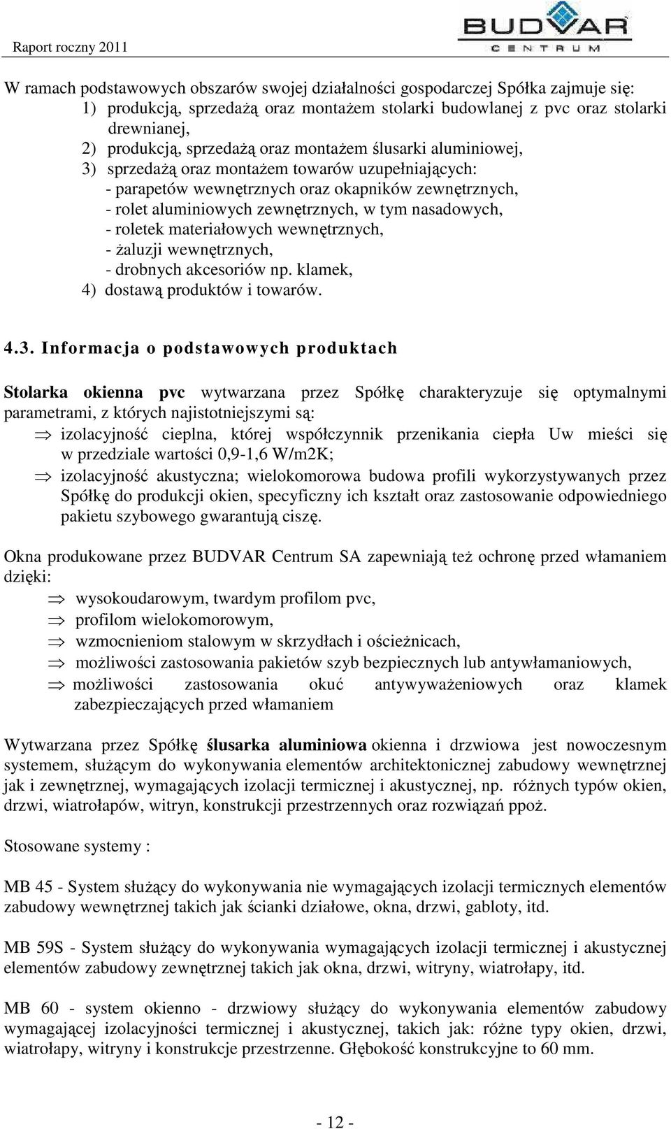 roletek materiałowych wewnętrznych, - żaluzji wewnętrznych, - drobnych akcesoriów np. klamek, 4) dostawą produktów i towarów. 4.3.