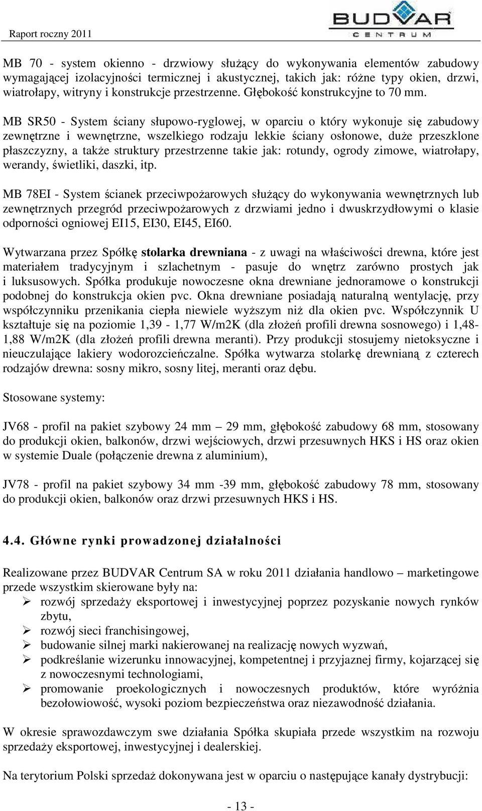 MB SR50 - System ściany słupowo-ryglowej, w oparciu o który wykonuje się zabudowy zewnętrzne i wewnętrzne, wszelkiego rodzaju lekkie ściany osłonowe, duże przeszklone płaszczyzny, a także struktury