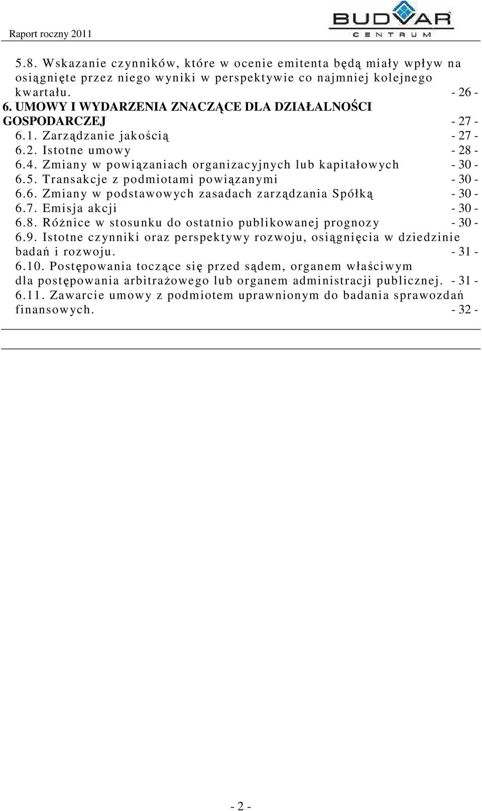 Transakcje z podmiotami powiązanymi - 30-6.6. Zmiany w podstawowych zasadach zarządzania Spółką - 30-6.7. Emisja akcji - 30-6.8. Różnice w stosunku do ostatnio publikowanej prognozy - 30-6.9.