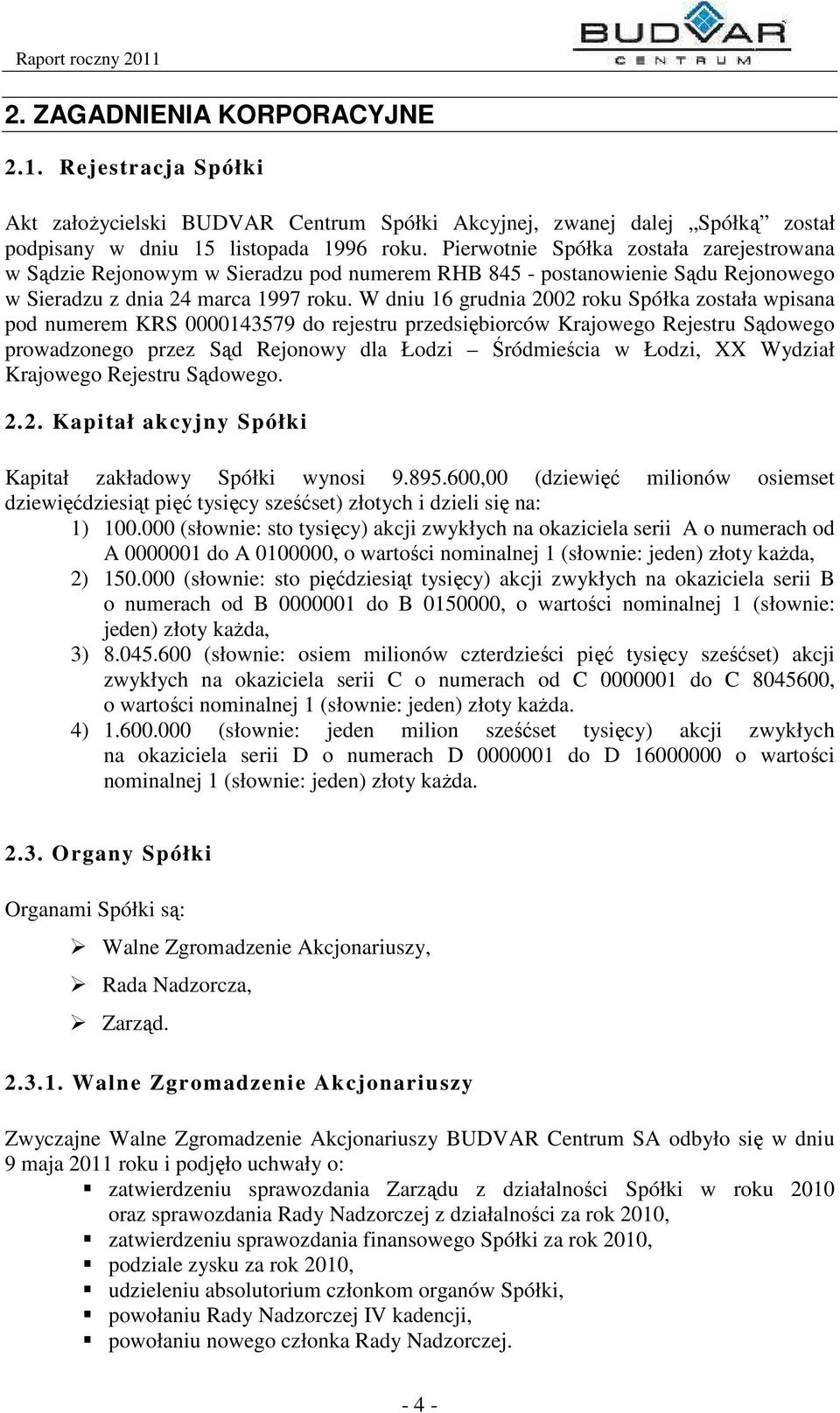 W dniu 16 grudnia 2002 roku Spółka została wpisana pod numerem KRS 0000143579 do rejestru przedsiębiorców Krajowego Rejestru Sądowego prowadzonego przez Sąd Rejonowy dla Łodzi Śródmieścia w Łodzi, XX