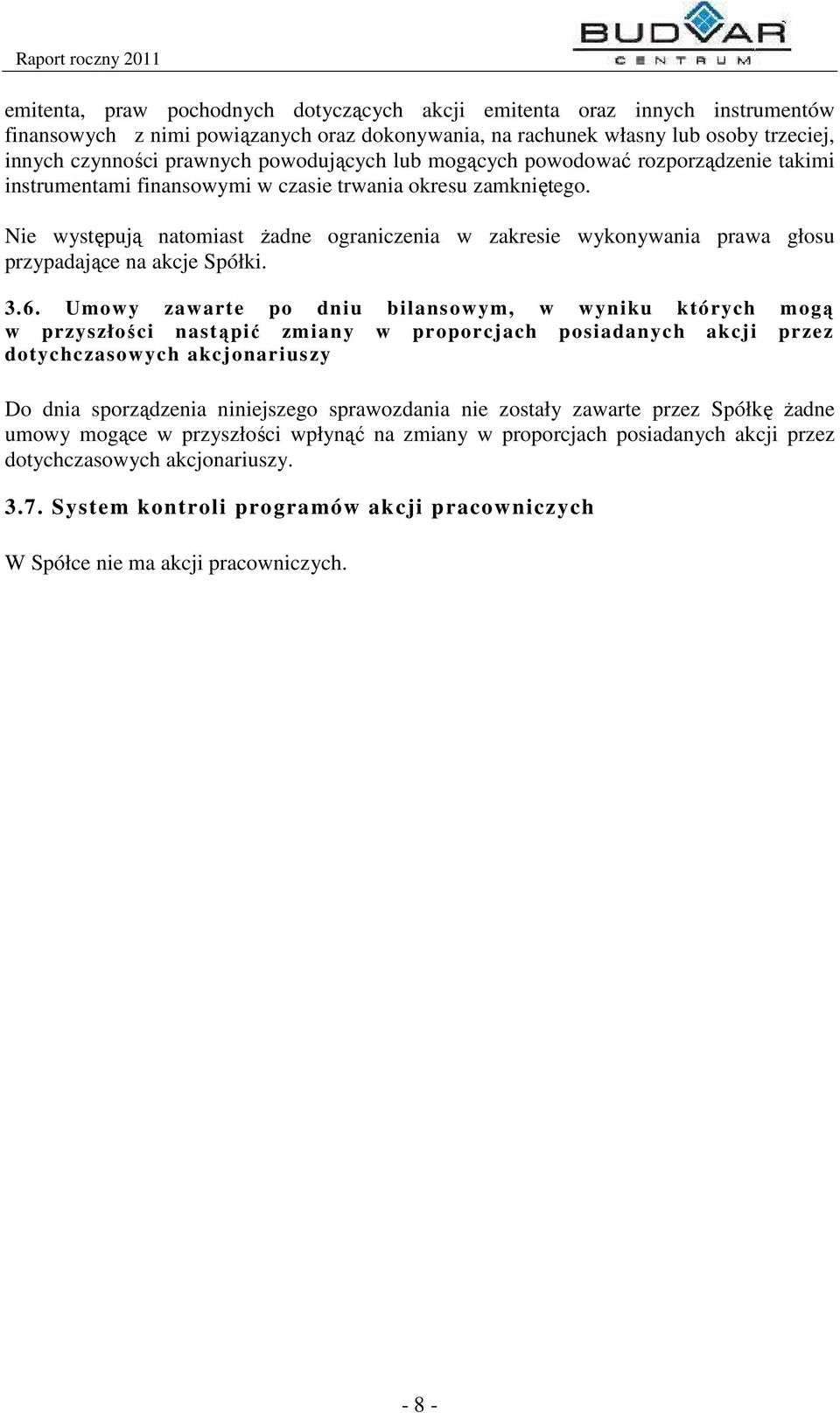 Nie występują natomiast żadne ograniczenia w zakresie wykonywania prawa głosu przypadające na akcje Spółki. 3.6.