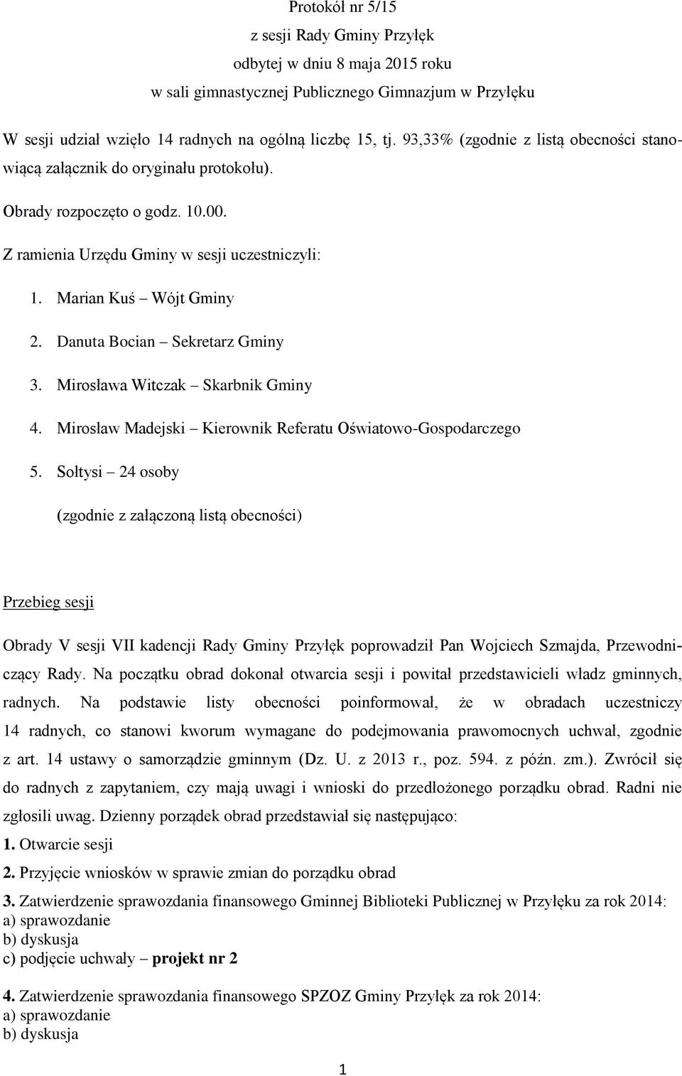 Danuta Bocian Sekretarz Gminy 3. Mirosława Witczak Skarbnik Gminy 4. Mirosław Madejski Kierownik Referatu Oświatowo-Gospodarczego 5.