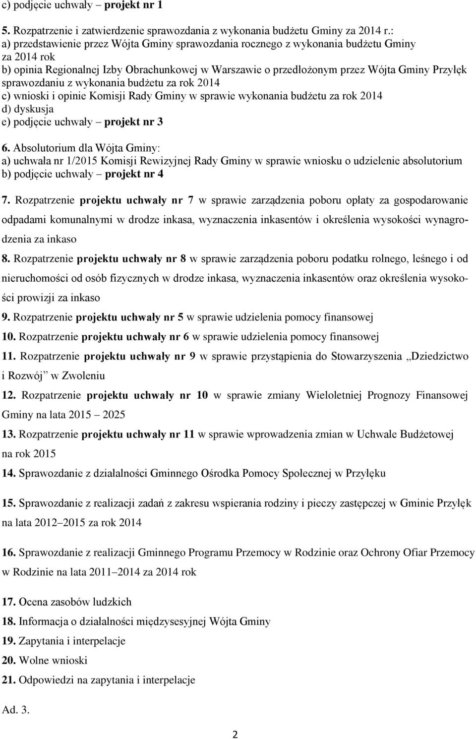 sprawozdaniu z wykonania budżetu za rok 2014 c) wnioski i opinie Komisji Rady Gminy w sprawie wykonania budżetu za rok 2014 d) dyskusja e) podjęcie uchwały projekt nr 3 6.