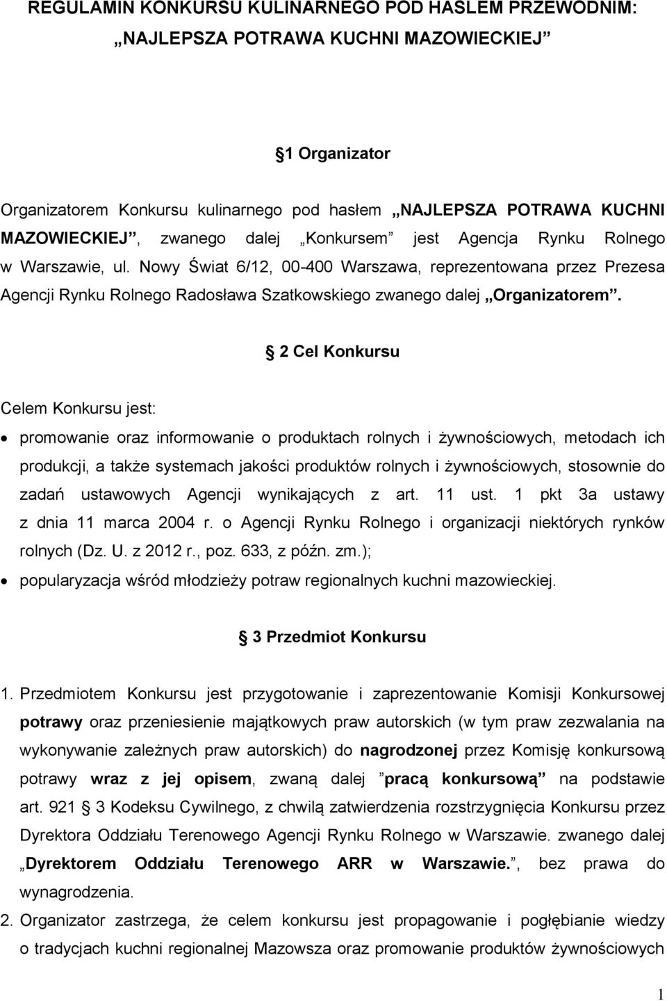 2 Cel Konkursu Celem Konkursu jest: promowanie oraz informowanie o produktach rolnych i żywnościowych, metodach ich produkcji, a także systemach jakości produktów rolnych i żywnościowych, stosownie