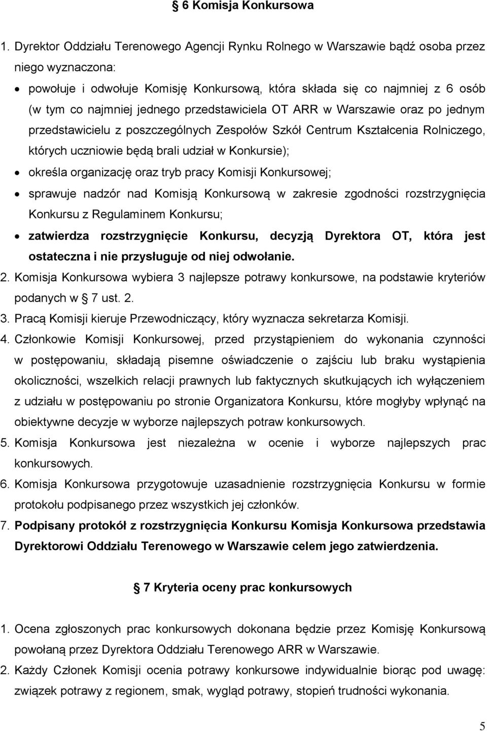 jednego przedstawiciela OT ARR w Warszawie oraz po jednym przedstawicielu z poszczególnych Zespołów Szkół Centrum Kształcenia Rolniczego, których uczniowie będą brali udział w Konkursie); określa