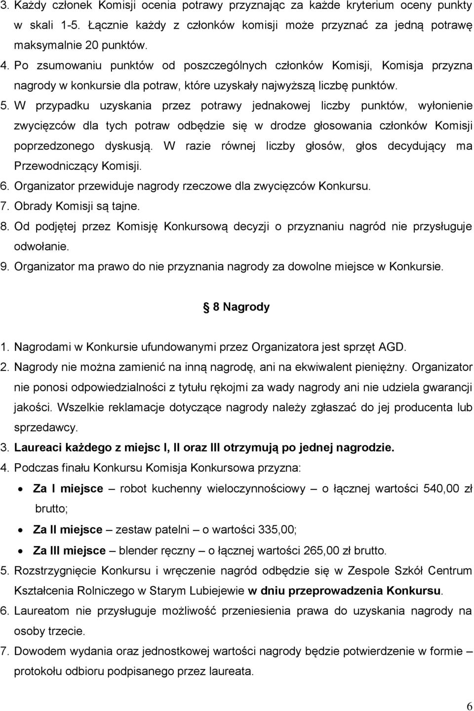 W przypadku uzyskania przez potrawy jednakowej liczby punktów, wyłonienie zwycięzców dla tych potraw odbędzie się w drodze głosowania członków Komisji poprzedzonego dyskusją.