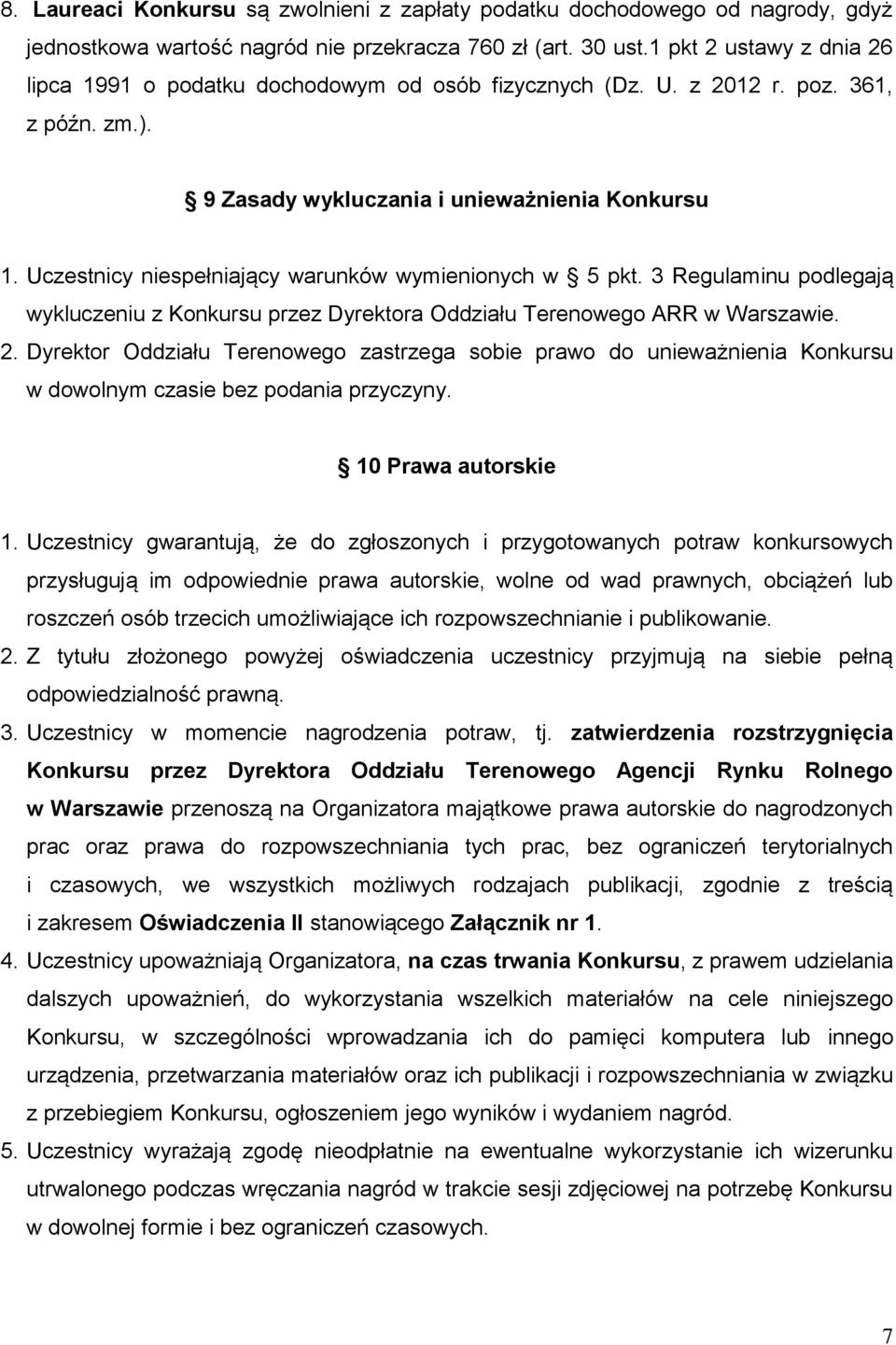 Uczestnicy niespełniający warunków wymienionych w 5 pkt. 3 Regulaminu podlegają wykluczeniu z Konkursu przez Dyrektora Oddziału Terenowego ARR w Warszawie. 2.