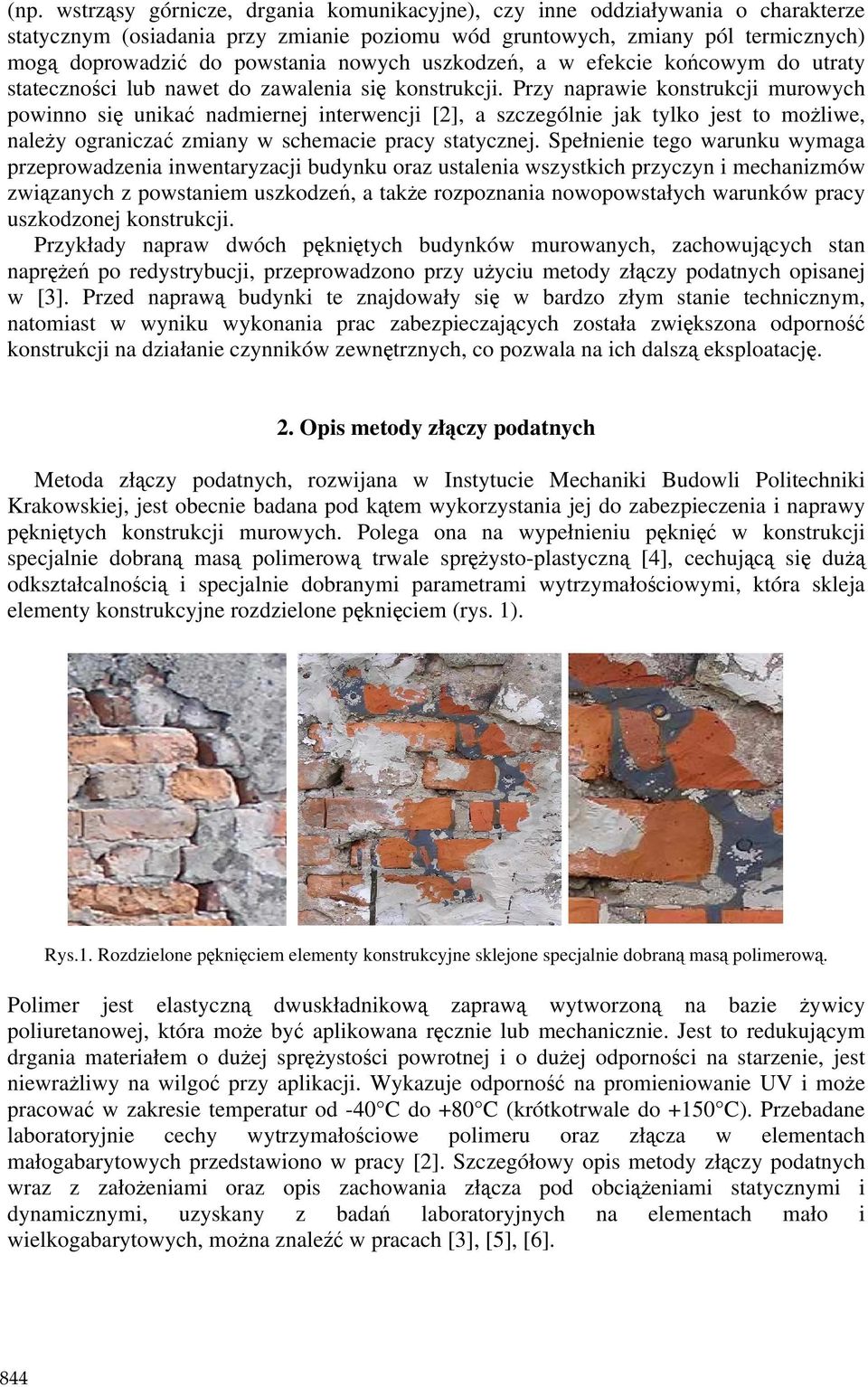 Przy naprawie konstrukcji murowych powinno się unikać nadmiernej interwencji [2], a szczególnie jak tylko jest to moŝliwe, naleŝy ograniczać zmiany w schemacie pracy statycznej.