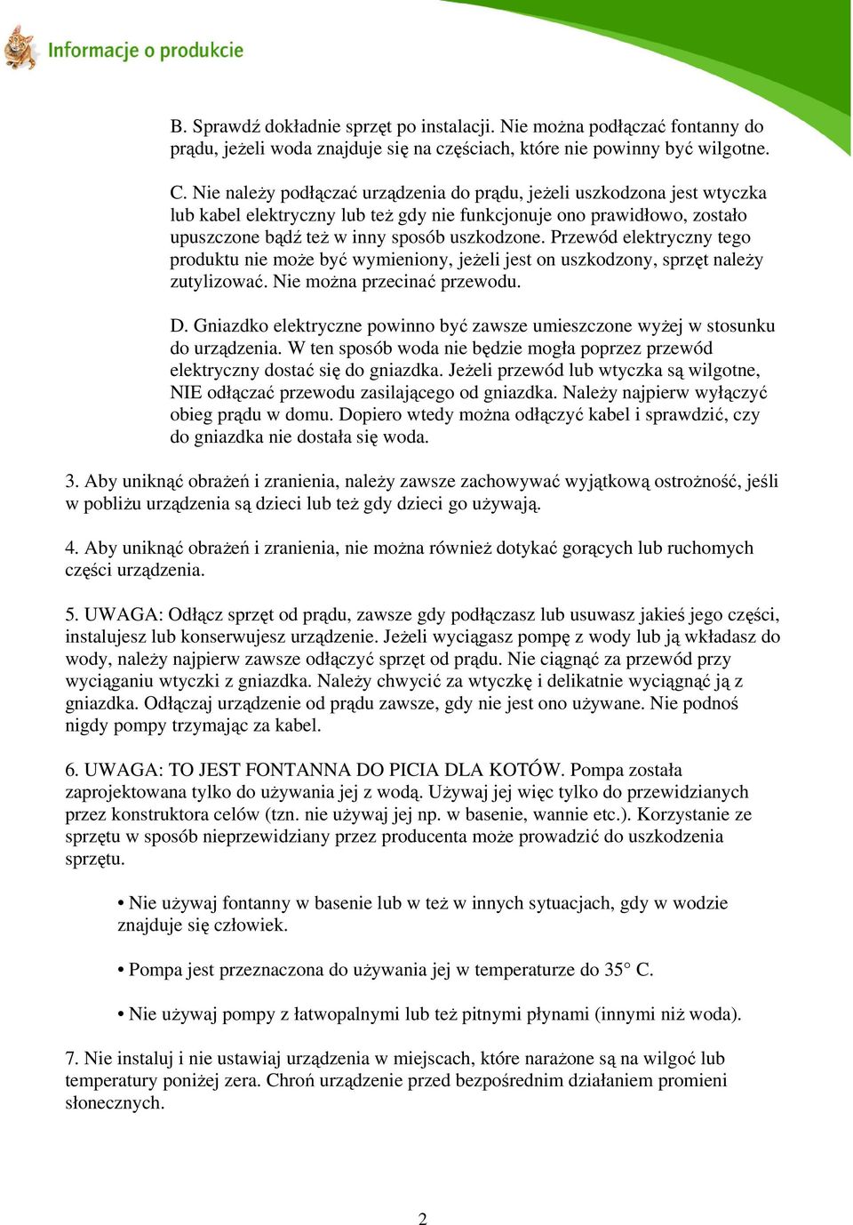 Przewód elektryczny tego produktu nie może być wymieniony, jeżeli jest on uszkodzony, sprzęt należy zutylizować. Nie można przecinać przewodu. D.