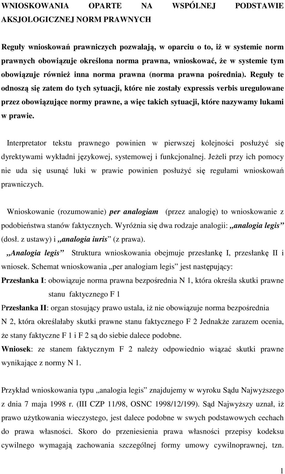 Reguły te odnoszą się zatem do tych sytuacji, które nie zostały expressis verbis uregulowane przez obowiązujące normy prawne, a więc takich sytuacji, które nazywamy lukami w prawie.