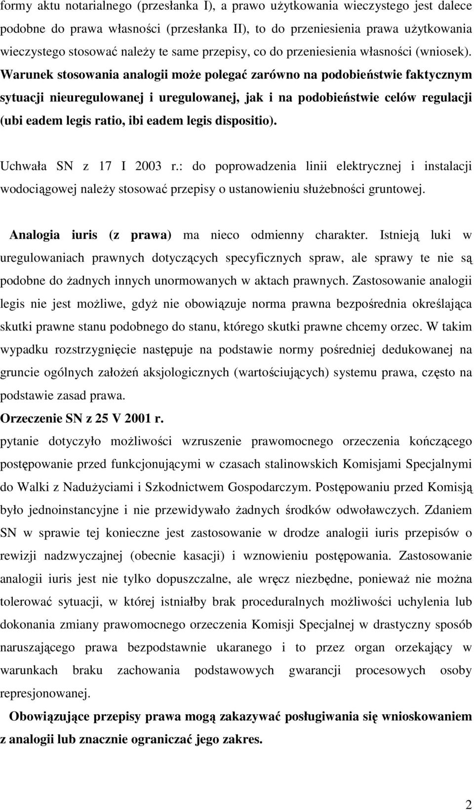 Warunek stosowania analogii moŝe polegać zarówno na podobieństwie faktycznym sytuacji nieuregulowanej i uregulowanej, jak i na podobieństwie celów regulacji (ubi eadem legis ratio, ibi eadem legis