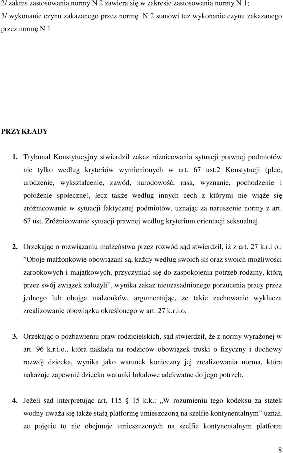 2 Konstytucji (płeć, urodzenie, wykształcenie, zawód, narodowość, rasa, wyznanie, pochodzenie i połoŝenie społeczne), lecz takŝe według innych cech z którymi nie wiąŝe się zróŝnicowanie w sytuacji