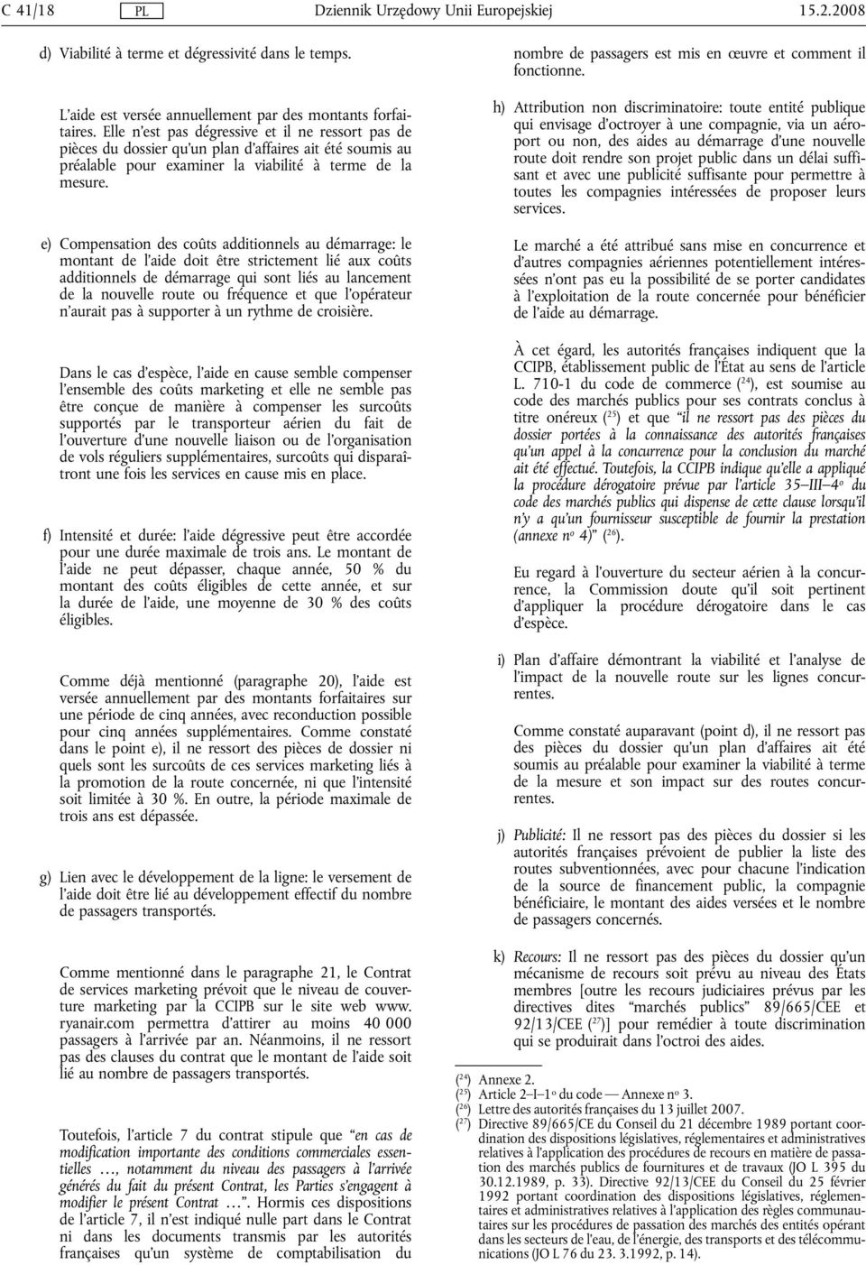 e) Compensation des coûts additionnels au démarrage: le montant de l'aide doit être strictement lié aux coûts additionnels de démarrage qui sont liés au lancement de la nouvelle route ou fréquence et