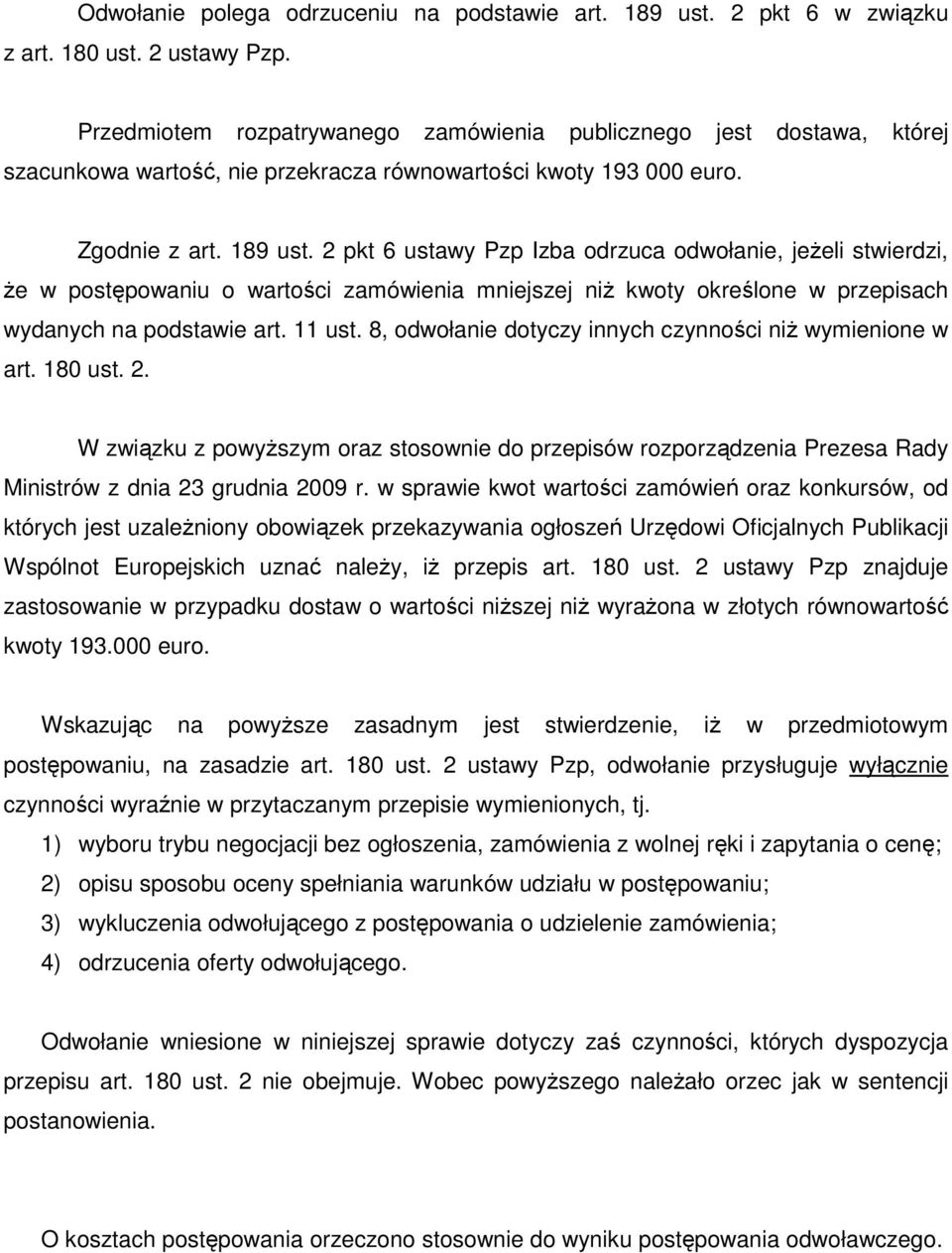 2 pkt 6 ustawy Pzp Izba odrzuca odwołanie, jeŝeli stwierdzi, Ŝe w postępowaniu o wartości zamówienia mniejszej niŝ kwoty określone w przepisach wydanych na podstawie art. 11 ust.