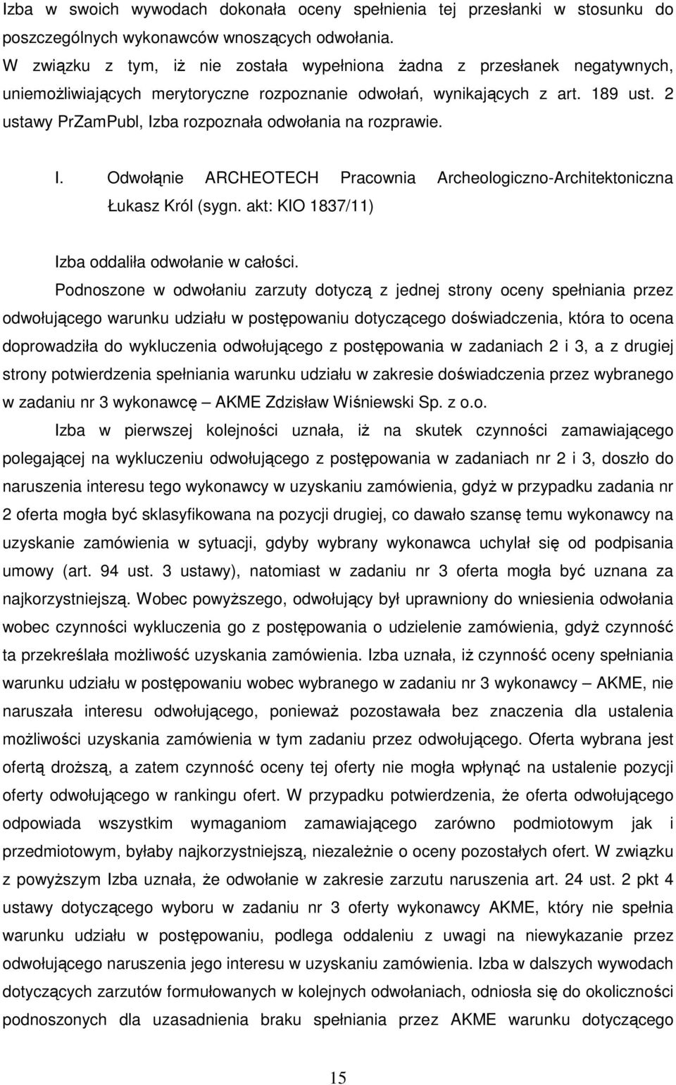 2 ustawy PrZamPubl, Izba rozpoznała odwołania na rozprawie. I. Odwołąnie ARCHEOTECH Pracownia Archeologiczno-Architektoniczna Łukasz Król (sygn. akt: KIO 1837/11) Izba oddaliła odwołanie w całości.