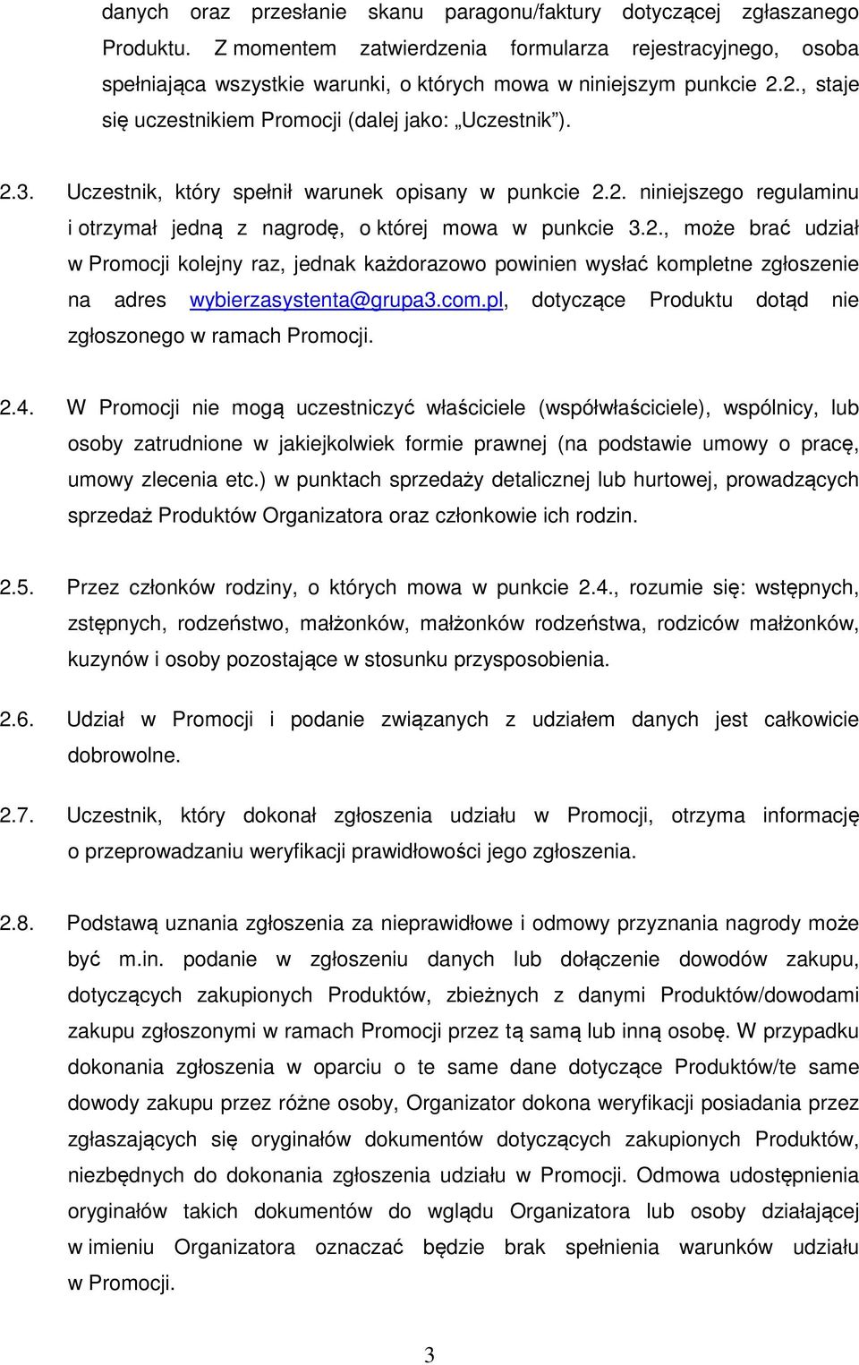 Uczestnik, który spełnił warunek opisany w punkcie 2.2. niniejszego regulaminu i otrzymał jedną z nagrodę, o której mowa w punkcie 3.2., może brać udział w Promocji kolejny raz, jednak każdorazowo powinien wysłać kompletne zgłoszenie na adres wybierzasystenta@grupa3.