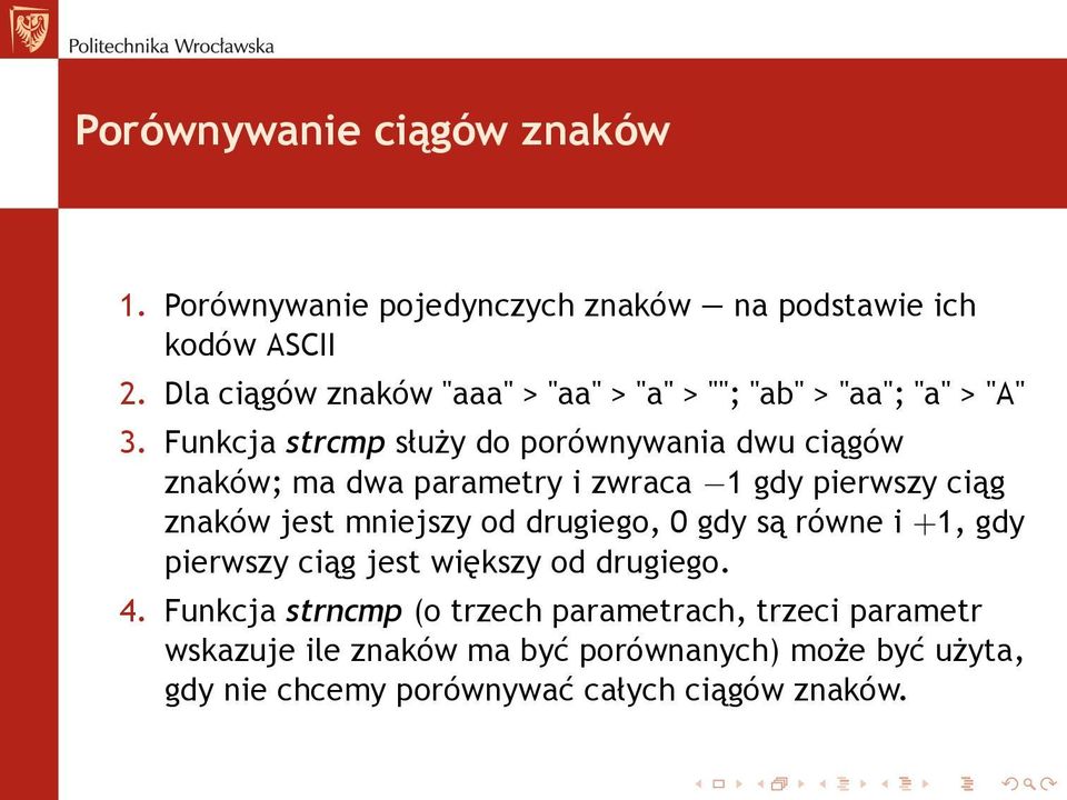 Funkcja strcmp służy do porównywania dwu ciągów znaków; ma dwa parametry i zwraca 1 gdy pierwszy ciąg znaków jest mniejszy od